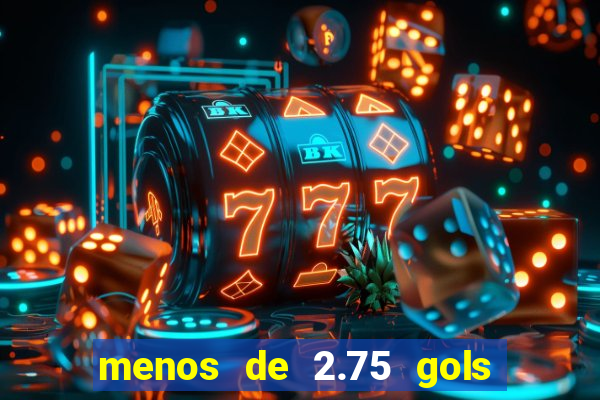 menos de 2.75 gols o que significa